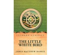 The Little White Bird; Or, Adventures in Kensington Gardens