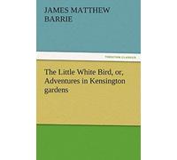 The Little White Bird, Or, Adventures In Kensington Gardens