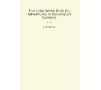 The Little White Bird; Or, Adventures in Kensington Gardens