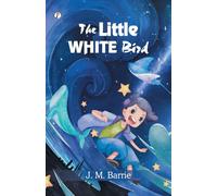 The Little White Bird; Or, Adventures In Kensington Gardens