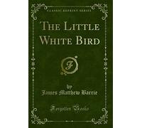 The Little White Bird (Classic Reprint)
