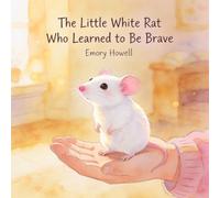 The Little White Rat Who Learned to Be Brave: A Gentle Story About Quiet Courage, Trying New Things, and Feeling Safe