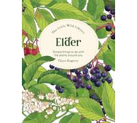 The Little Wild Library - Elder: Simple Things to Do With the Plants Around You.