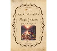 The Little Witch’s Recipe Grimoire: Spells for the hungry soul