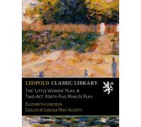 The "Little Women" Play; A Two-Act, Forty-Five Minute Play