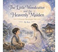 The Little Woodcutter and the Heavenly Maiden: A Korean Moonlight Tale
