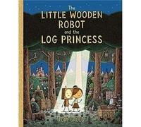 The Little Wooden Robot and the Log Princess by Tom Gauld Tom Gauld (Auteur)