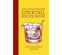 The Little Yellow Cocktail Recipe Book: Old Fashioned Edition: Mix Drink Variations Featuring Whiskey, Bourbon, Rye, Bitters, and Spirit-Forward ... for the Home Bar Library and Mixologists
