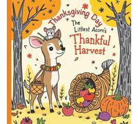 The Littlest Acorn's Thankful Harvest: A Heartwarming Thanksgiving Adventure for Kids Stories of Gratitude, Friendship, and Family Ages 3-8