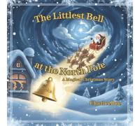 The Littlest Bell at the North Pole: A Magical Christmas Story
