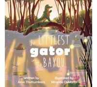 The Littlest Gator in the Bayou: A Children's Book about Self-Esteem, Growing Up, and Doing Big Things Even When You're Small!