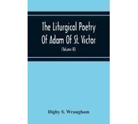 The Liturgical Poetry Of Adam Of St. Victor; From The Text Of Gauthier. With Translations In The Original Meters And Short Explanatory Notes (Volume Iii)