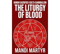 The Liturgy of Blood: Case Files on Human Sacrifice, Cults, & Cannibalism