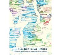 The Liu Kuo-Sung Reader: Selected Texts on and by the Artist, 1950s-Present