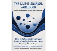 THE LIVE-IT JOURNAL WORKBOOK: 21 Days to Implement, Reflect, and Transform with How to Influence People and Build Meaningful Connections