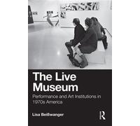 The Live Museum Performance and Art Institutions in 1970s America - Lisa Beisswanger - Routledge - ebook (ePub) - Livre