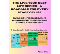 The Live Your Best Life Series - A Roadmap for Every Stage of Life: Build Confidence, Make Meaningful Choices, and Thrive at Every Age to Live with No Regrets