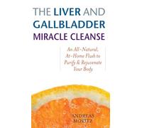 The Liver and Gallbladder Miracle Cleanse: An All-Natural, At-Home Flush to Purify and Rejuvenate Your Body