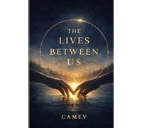 The Lives Between Us: Nine Lives. One Soul. A Love That Refuses to Die
