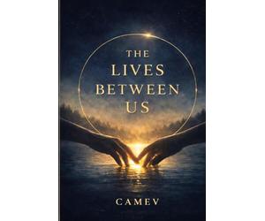 The Lives Between Us: Nine Lives. One Soul. A Love That Refuses to Die