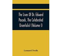 The Lives Of Dr. Edward Pocock, The Celebrated Orientalist (Volume I)
