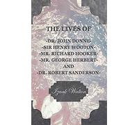 The Lives Of Dr. John Donne, Sir Henry Wooton, Mr. Richard Hooker, Mr. George Herbert, And Dr. Robert Sanderson