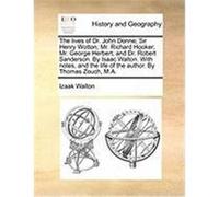 The Lives of Dr. John Donne; Sir Henry Wotton; Mr. Richard Hooker; Mr. George Herbert; And Dr. Robert Sanderson. by Isaac Walton. with Notes, and the Walton, Izaak (Auteur)