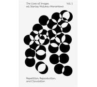 The Lives Of Images - Volume 1, Repetition, Reproduction, Circulation