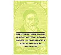 The Lives Of - John Donne - Sir Henry Wotton - Richard Hooker - George Herbert & Robert Sanderson