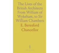 The Lives of the British Architects From William of Wykeham, to Sir William Chambers