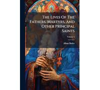 The Lives Of The Fathers, Martyrs, And Other Principal Saints