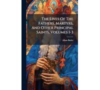 The Lives Of The Fathers, Martyrs, And Other Principal Saints, Volumes 1-3