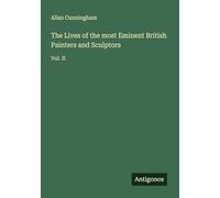The Lives of the most Eminent British Painters and Sculptors: Vol. II