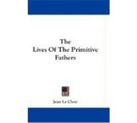 The Lives of the Primitive Fathers Le Clerc, Jean (Auteur)
