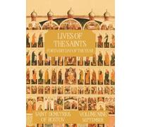 The Lives of the Saints For Every Day of the Year - September: Volume 9 - With Old and New Calendar Dates - Annotated