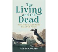 The Living and the Dead Tales of Loss and Rebirth from Irish Nature - Conor W. OBrien - Merrion Press - ebook (ePub) - Livre