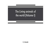 The Living Animals Of The World, A Popular Natural History. An Interesting Description Of Beasts, Birds, Fishes, Reptiles, Insects, Etc., With Authentic Anecdotes (Volume I)