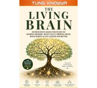 The Living Brain: Neuroscience-Based Strategies to Sharpen Memory, Boost Focus, Improve Mood, Build Habits, and Live Longer and Better