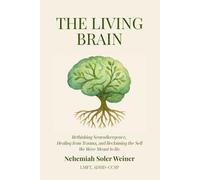 The Living Brain: Rethinking Neurodivergence, Healing from Trauma, and Reclaiming the Self We Were Meant to Be.