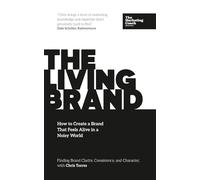 The Living Brand: How to Create a Brand That Feels Alive in a Noisy World