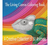 The Living Canvas Coloring Book: A Creative Collection of 50 Animals: A Blended Art Journey for All Ages (8.25 x 8.25)