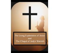 The Living Explanation of Jesus and The Chapel of Judy’s Warmth