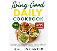 The Living Good Daily Cookbook: 1000 Days of Anti-Inflammatory Healing Recipes and a 30-Day Meal Plan to Restore Energy and Break Free from Sick Care, Inspired by Dr. Livingood’s Teachings