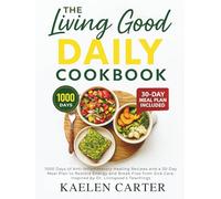 The Living Good Daily Cookbook: 1000 Days of Anti-Inflammatory Healing Recipes and a 30-Day Meal Plan to Restore Energy and Break Free from Sick Care, Inspired by Dr. Livingood’s Teachings