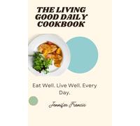 The living Good Daily Cookbook: Eat Well. Live Well. Every Day.