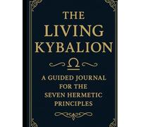 The Living Kybalion: A Guided Journal for the Seven Hermetic Principles