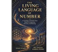 The Living Language of Number: A Genealogy of Number from Pattern to Proportion, Harmony, and Meaning