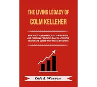 The Living Legacy of Colm Kelleher: How pivotal moments, calculated risks, and personal principles shaped a trusted leader and guided high-stakes decisions