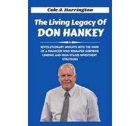 The Living Legacy of Don Hankey: Revolutionary insights into the mind of a financier who reshaped subprime lending and high-stakes investment strategies