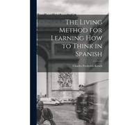 The Living Method For Learning How To Think In Spanish
